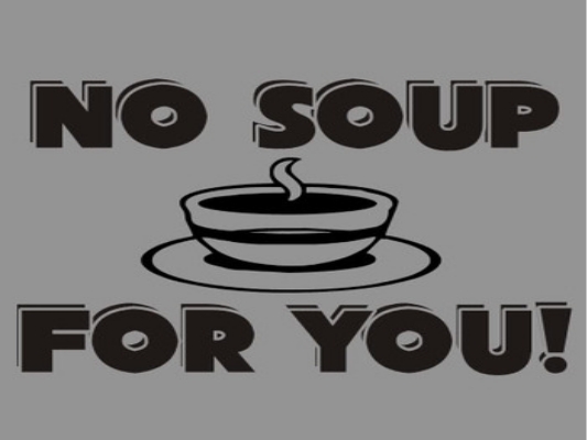 no soup for you